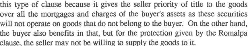 On the other hand, rahe buyer also benefits in that, but for the protection given by the Romalpa clause, the seller may not be willing to supply the goods to it.