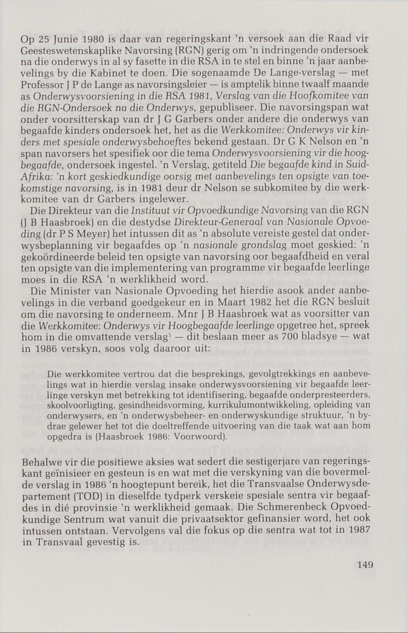 Op 25 Junie 1980 is daar van regeringskant n versoek aan die Raad vir Geesteswetenskaplike Navorsing (RGN) gerig om n indringende ondersoek na die onderwys in al sy fasette in die RSA in te stel en