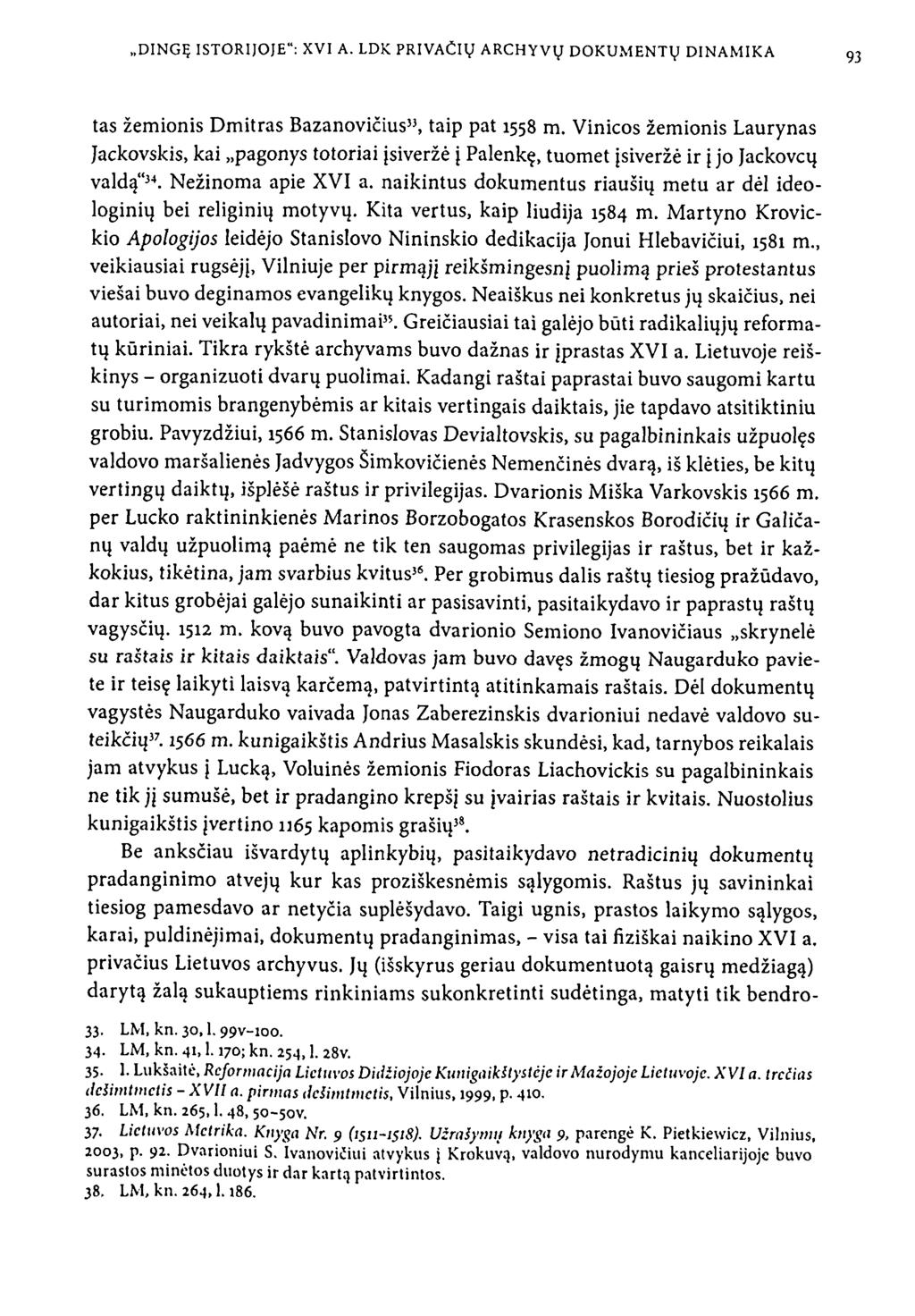 tas žemionis Dmitras Bazanovičius 33, taip pat 1558 m. Vinicos žemionis Laurynas Jackovskis, kai pagonys totoriai įsiveržė į Palenkę, tuomet įsiveržė ir į jo Jackovcų valdą" 34. Nežinoma apie XVI a.