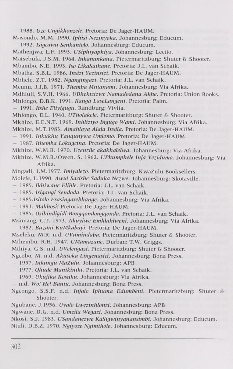 1988. Uze Ungikhonzele. Pretoria: De Jager-HAUM. Masondo, M.M. 1990. Iphisi Nezinyoka. Johannesburg: Educum. 1992. Isigcawu Senkantolo. Johannesburg: Educum. M athenjwa, L.F. 1993. USiphiyaphiya.