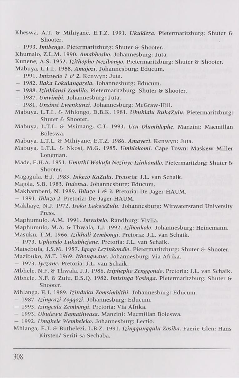 Kheswa, A.T. & Mthiyane, E.T.Z. 1991. Ukukleza. Pietermaritzburg: Shuter & Shooter. 1993. Imibengo. Pietermaritzburg: Shuter & Shooter. Khumalo, Z.L.M. 1990. Amabhosho. Johannesburg: Juta. Kunene, A.
