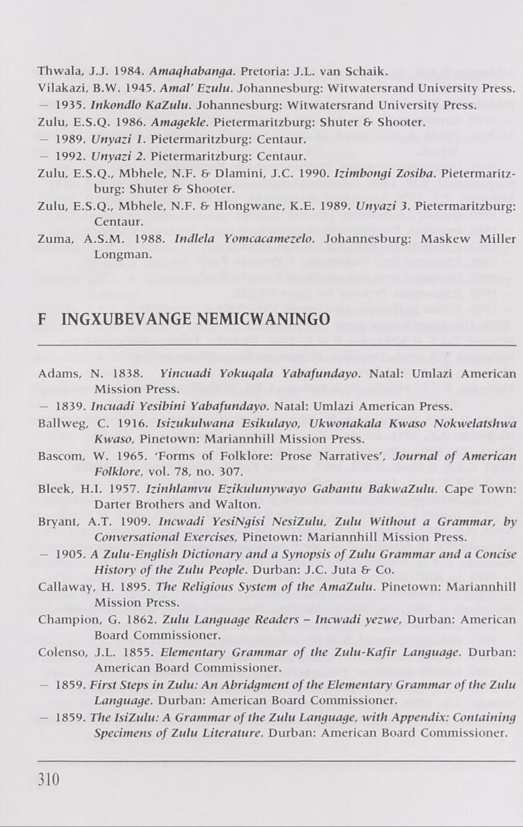 Thwala, J.J. 1984. Amaqhabanga. Pretoria: J.L. van Schaik. Vilakazi, B.W. 1945. Amal' Ezulu. Johannesburg: W itwatersrand University Press. 1935. hikondlo KaZulu.