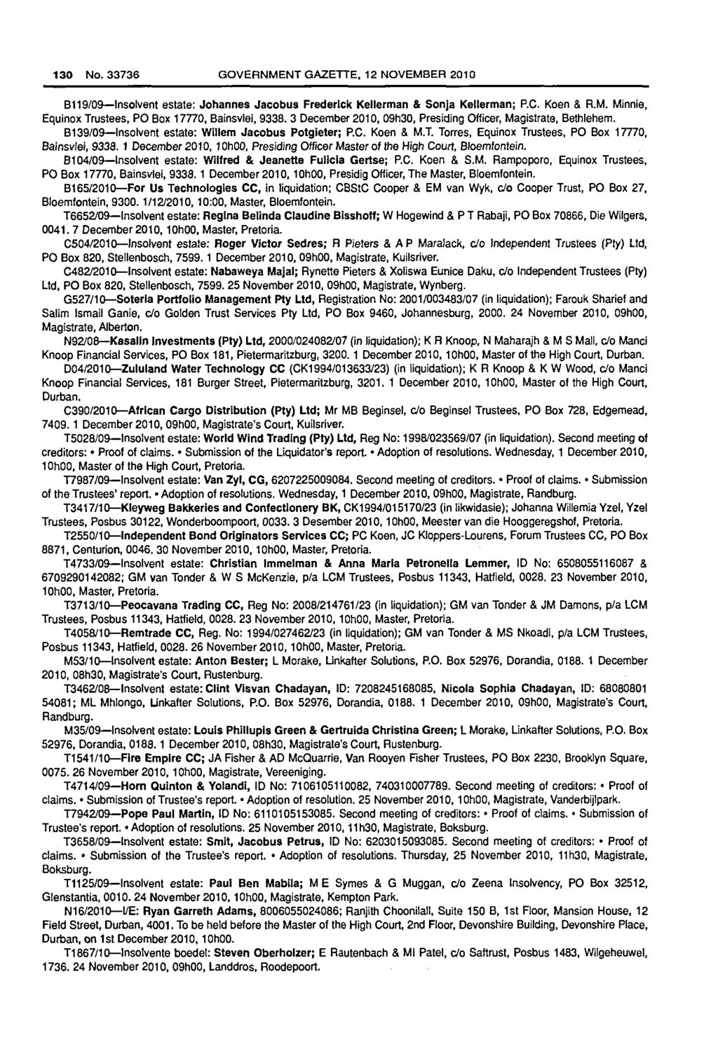 130 No. 33736 GOVERNMENT GAZETTE. 12 NOVEMBER 2010 B119/09 Insolvent estate: Johannes Jacobus Frederick Kellerman & Sonja Kellerman; P.C. Koen & R.M. Minnie, Equinox Trustees, PO Box 17770, Bainsvlei, 9338.