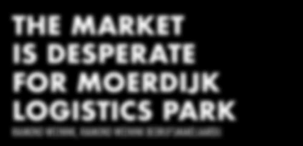 THE MARKET IS DESPERATE FOR MOERDIJK LOGISTICS PARK RAIMOND WEENINK, RAIMOND WEENINK BEDRIJFSMAKELAARDIJ The Netherlands is home to more and more people, who are buying more stuff on the internet.