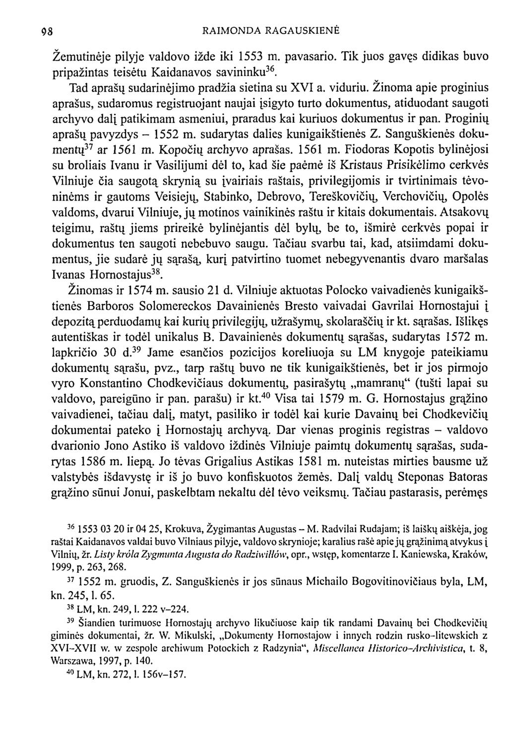 98 RAIMONDA RAGAUSKIENĖ Žemutinėje pilyje valdovo ižde iki 1553 m. pavasario. Tik juos gavęs didikas buvo pripažintas teisėtu Kaidanavos savininku 36. Tad aprašų sudarinėjimo pradžia sietina su XVI a.