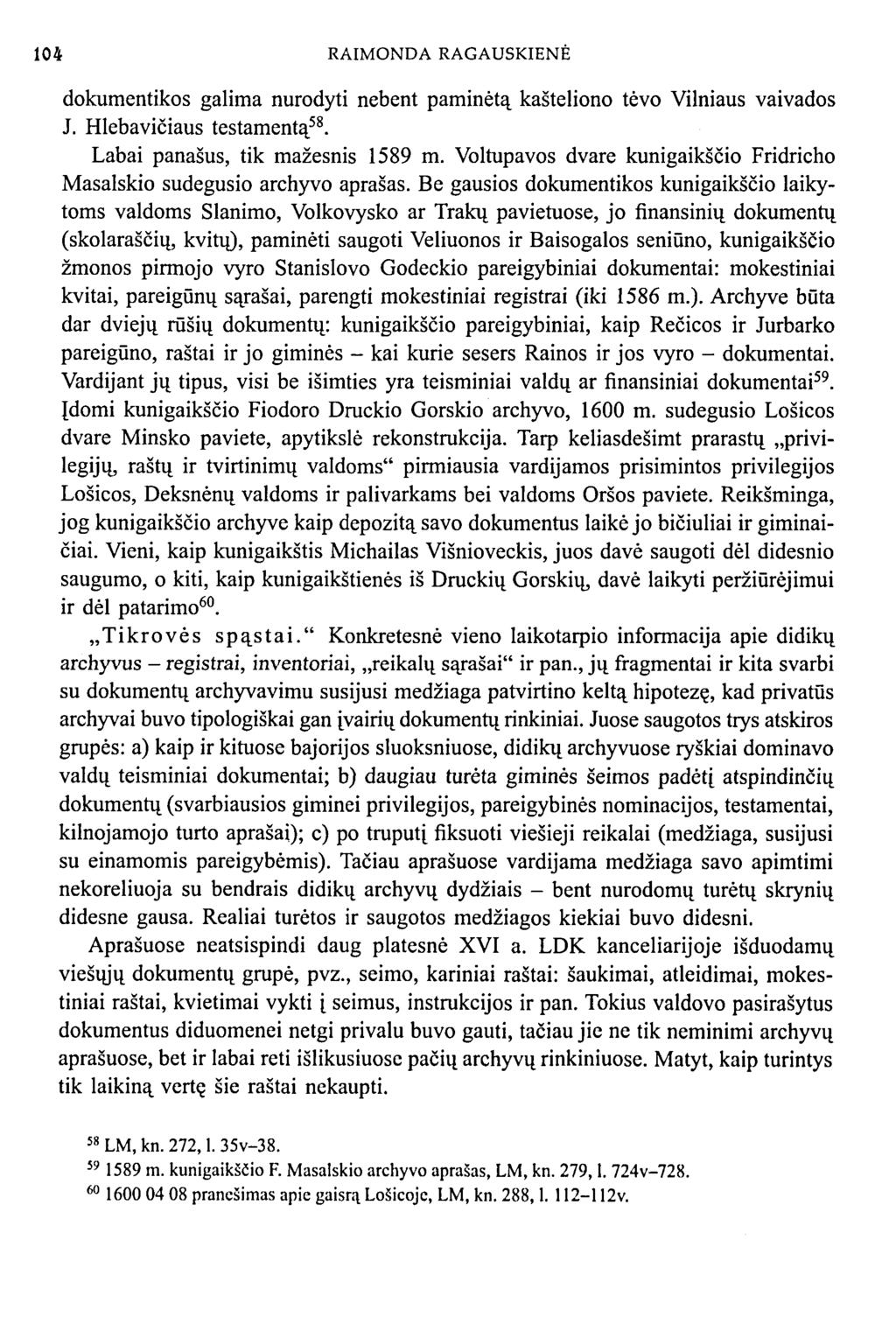 104 RAIMONDA RAGAUSKIENĖ dokumentikos galima nurodyti nebent paminėtą kašteliono tėvo Vilniaus vaivados J. Hlebavičiaus testamentą 58. Labai panašus, tik mažesnis 1589 m.