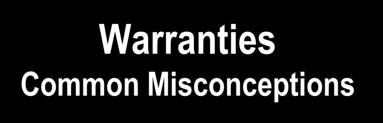 Warranties Common Misconceptions Contractor's responsibility for defective work lasts only until end of one-year guaranty period - NOT!