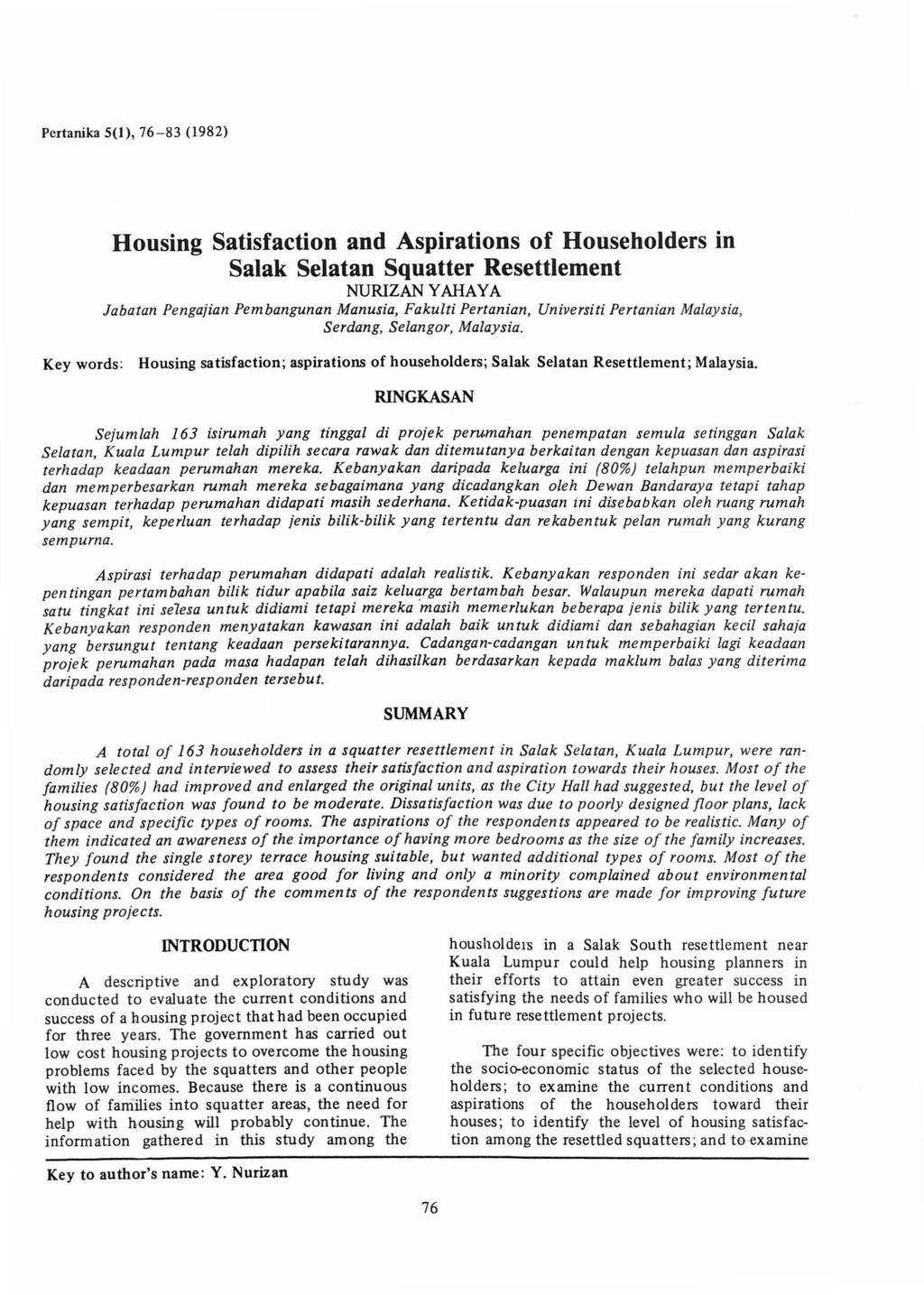 Pcrtanika 5(1), 76-83 (1982) Housing Satisfaction and Aspirations of Householders in Salak Selatan Squatter Resettlement NURIZAN YAHAYA labatan Pengajian Pembangunan Manusia, Fakulti Pertanian,