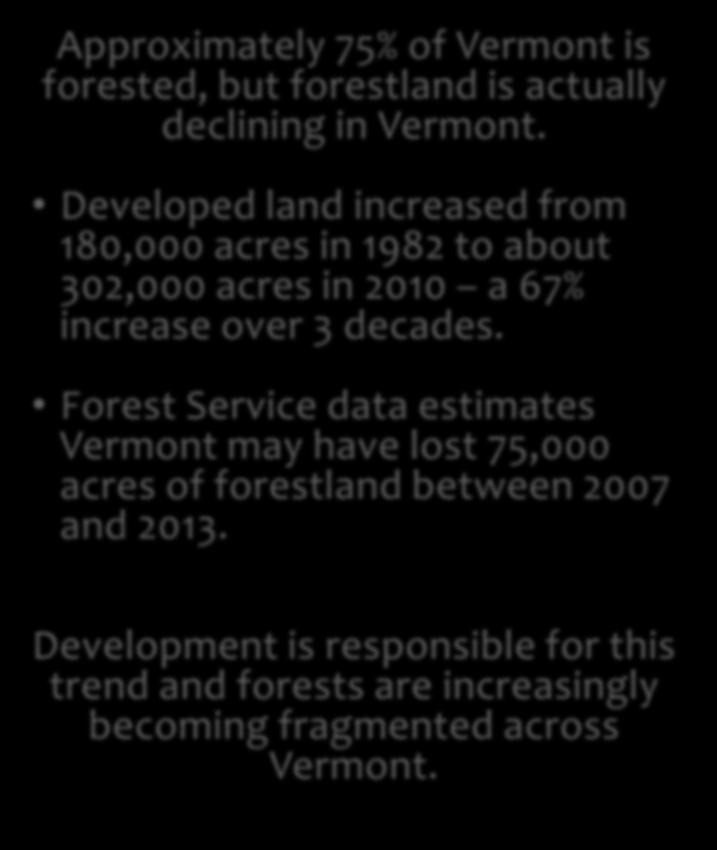 Status of Vermont s Forests Approximately 75% of Vermont is forested, but forestland is actually declining in