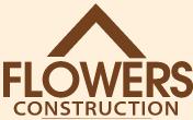 Flowers Construction has established a solid reputation for integrity, reliability, and attention to detail.