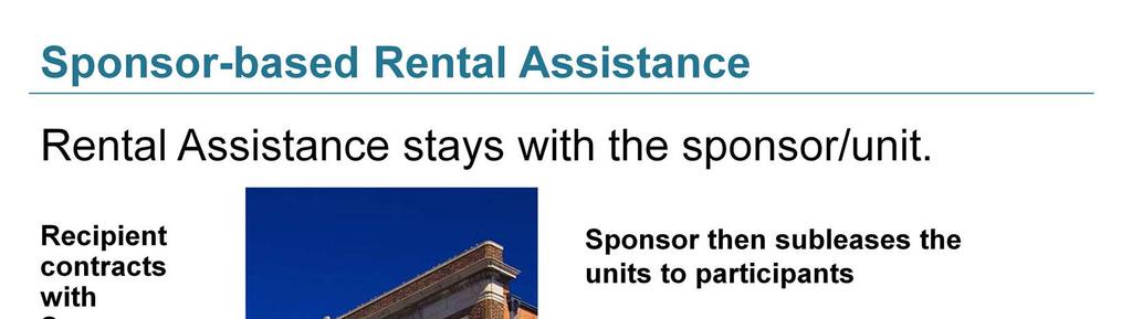 Sponsor-based rental assistance uses sponsor agencies to locate and rent housing units in the private market and then sublease these units to people who are homeless.