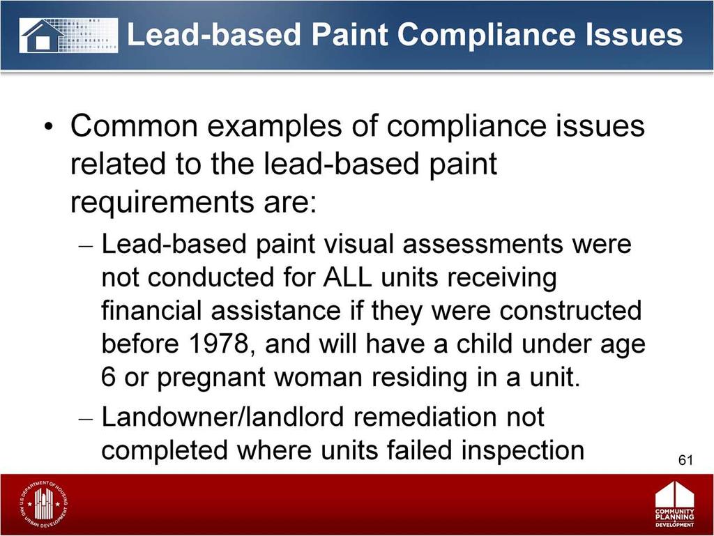 Here are some examples of common lead based paint compliance issues: Lead-based paint visual assessments were not conducted for ALL units receiving financial assistance if they were constructed