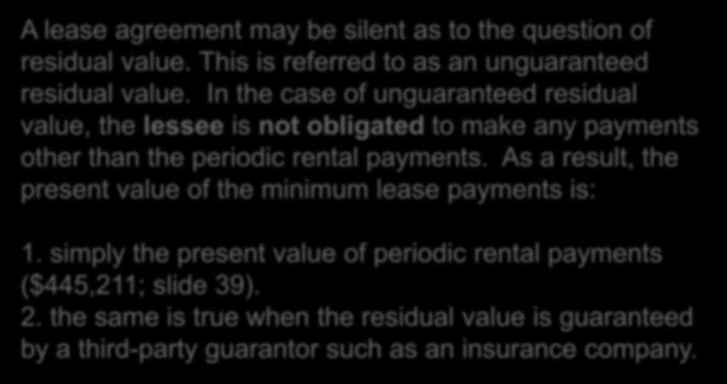 Effect on the Lessee of a Residual Value 15-44 Unguaranteed Residual Value A lease agreement may be silent as to the question of residual value. This is referred to as an unguaranteed residual value.