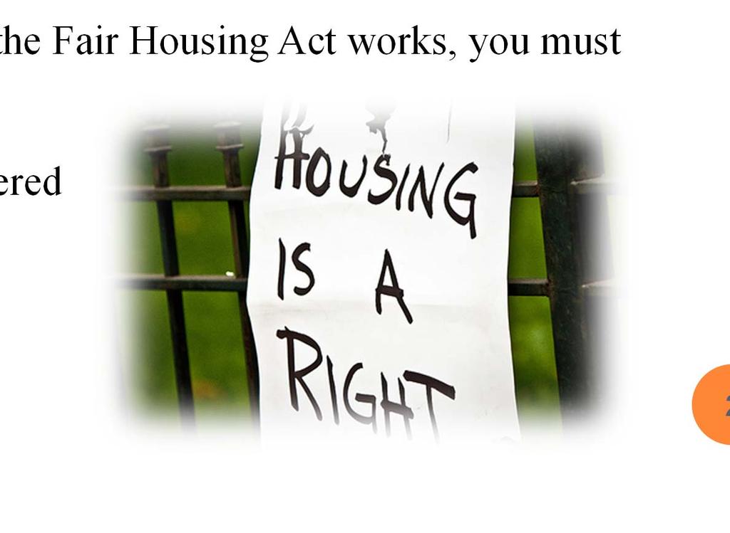 THE FAIR HOUSING ACT Title VIII of the Civil Rights Act of 1968, commonly known as the Fair Housing Act, prohibited discrimination based on race, color, religion, sex and national origin.