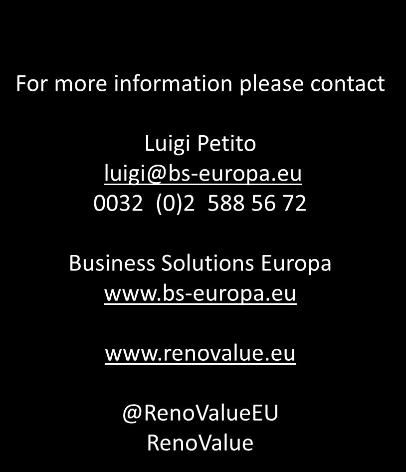For more information please contact Luigi Petito luigi@bs-europa.eu 0032 (0)2 588 56 72 Business Solutions Europa www.bs-europa.eu www.renovalue.