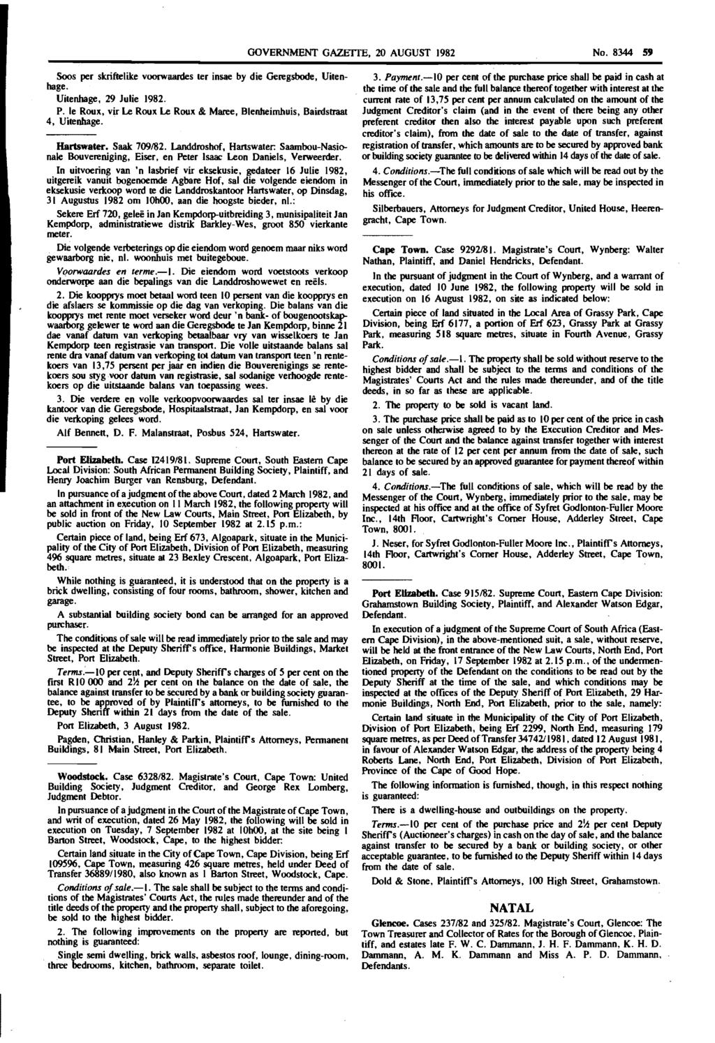 GOVERNMENT GAZETTE, 20 AUGUST 1982 No. 8344 59 Soos per skriftelike voorwaardes ter insae by die Geregsbode, Vitenhage. Uitenhage, 29 Julie 1982. P.