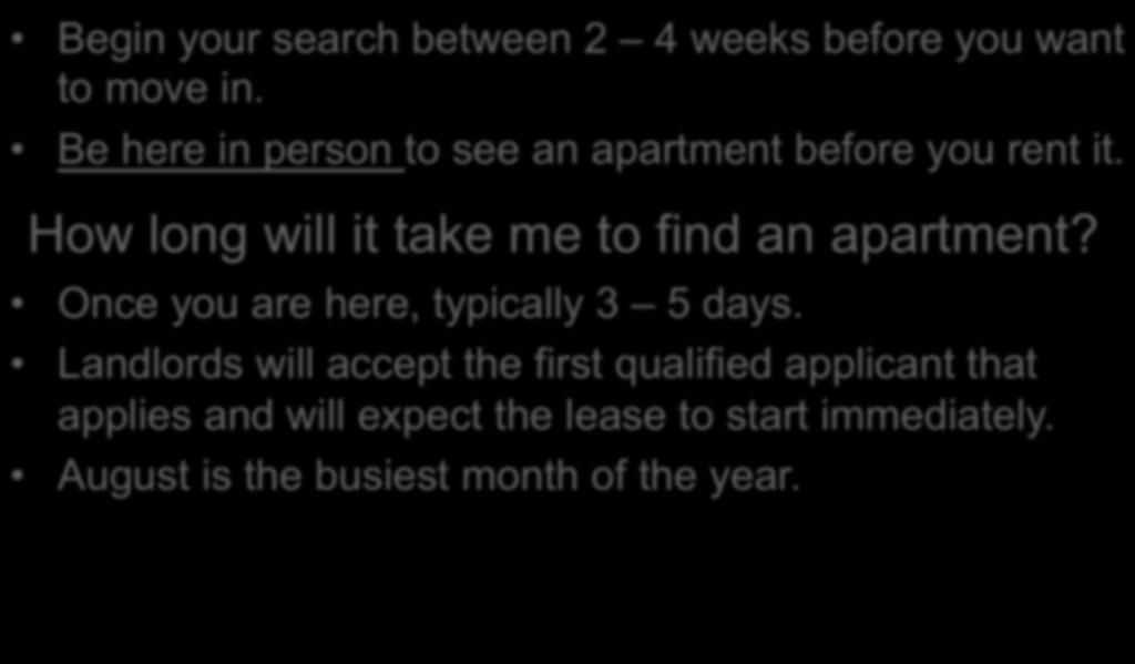 How soon can I start searching? Begin your search between 2 4 weeks before you want to move in. Be here in person to see an apartment before you rent it.