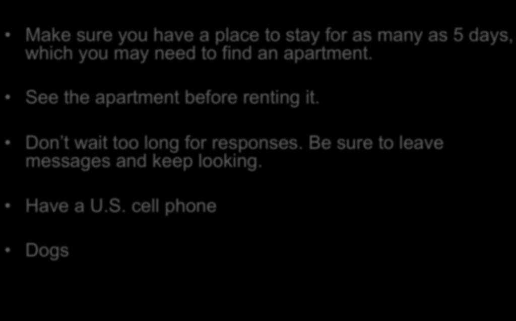 Additional Rental Advice Make sure you have a place to stay for as many as 5 days, which you may need to find an apartment.
