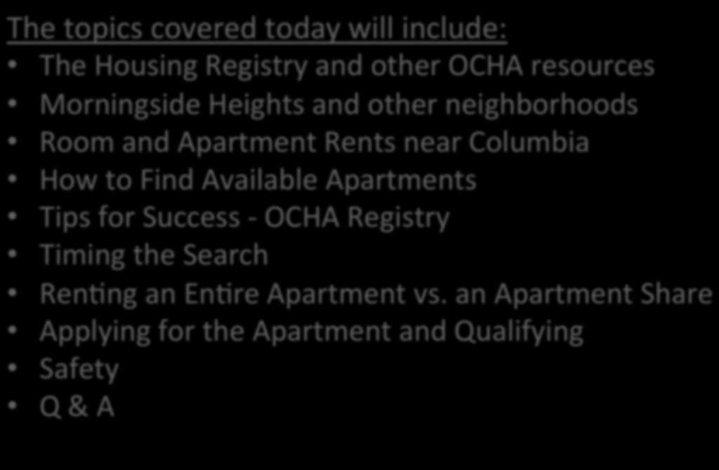 Agenda The topics covered today will include: The Housing Registry and other OCHA resources Morningside Heights and other neighborhoods Room and Apartment Rents near Columbia How