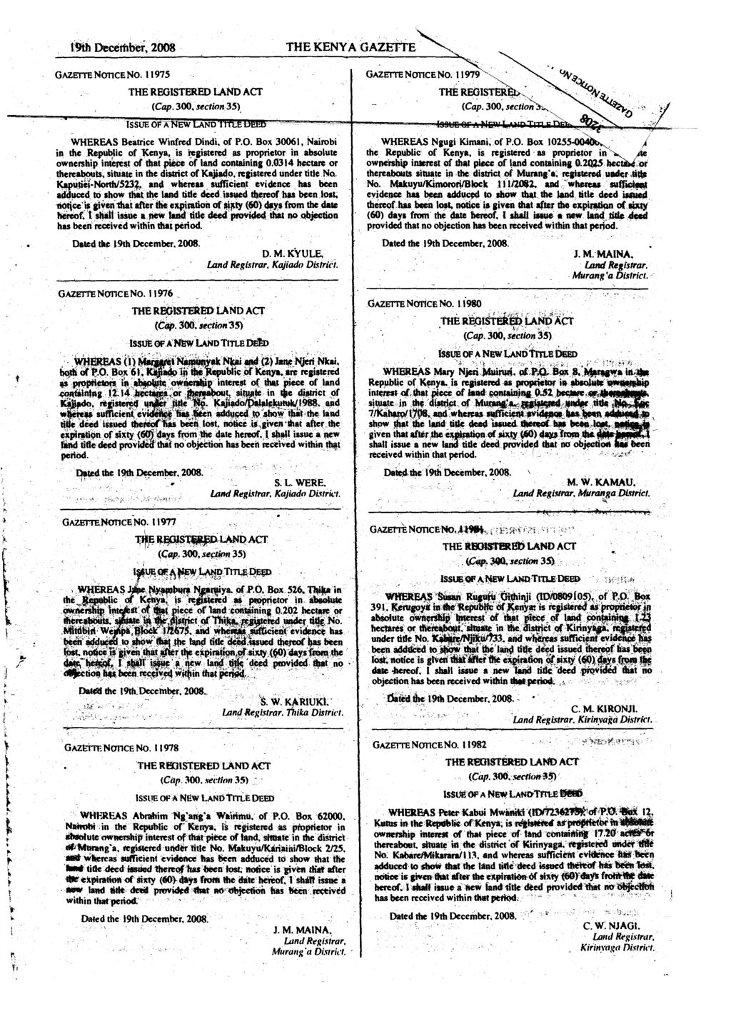 19th 1760.6thb0:, 2008 THE KENYA GAZETTE - GAZETTE NOTICE NO. 11975 (Cap. 300, section 35). ISSUE OF KNEW WHEREAS Beitrice Winfred Dindi. of P.O. Box 30061, Nairobi in the Republic of Kenya, is registered as proprietor in absolute ownership interest of that piece of land containing 0.