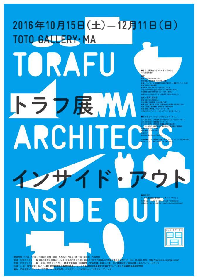 July 7, 2016 TORAFU ARCHITECTS Inside Out Exhibition: Saturday, October 15 Sunday, December 11, 2016 Venue: TOTO GALLERY MA (TOTO Nogizaka Bldg.