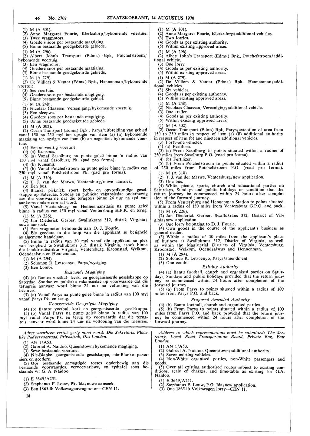 46 No. 2768 STAATSKOERANT. 14 AUGUSTUS 1970 (1) M (A 301). (2) Anne Margaret Fourie, Klerksdorp/bykomende voertuie. (3) Twee vragmotors. (4) Goedere soos per bestaande magtiging.
