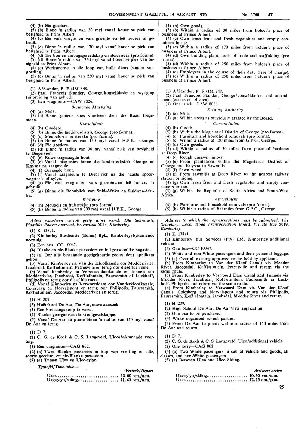 GOVERNMENT GAZETTE, 14 AUGUST 1970 No. 2768 57 (4) (b) Eie goedere. (5)., Ib).. Binne 'n radius van 30 my1 vand houer se plek van besigheid te Prins Albert.