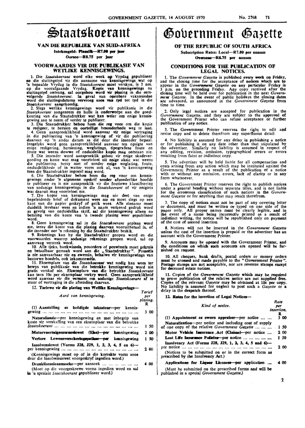 GOVERNMENT GAZEITE. 14 AUGUST 1970 No. 2768 71 VAN DIE REPUBLIEK VAN SUID-AFRIKA OomR8.75 per jaar VOORWAARDES VIR DIE PUBLMASIE VAN WETLIKE KENNISGEWINGS. I.