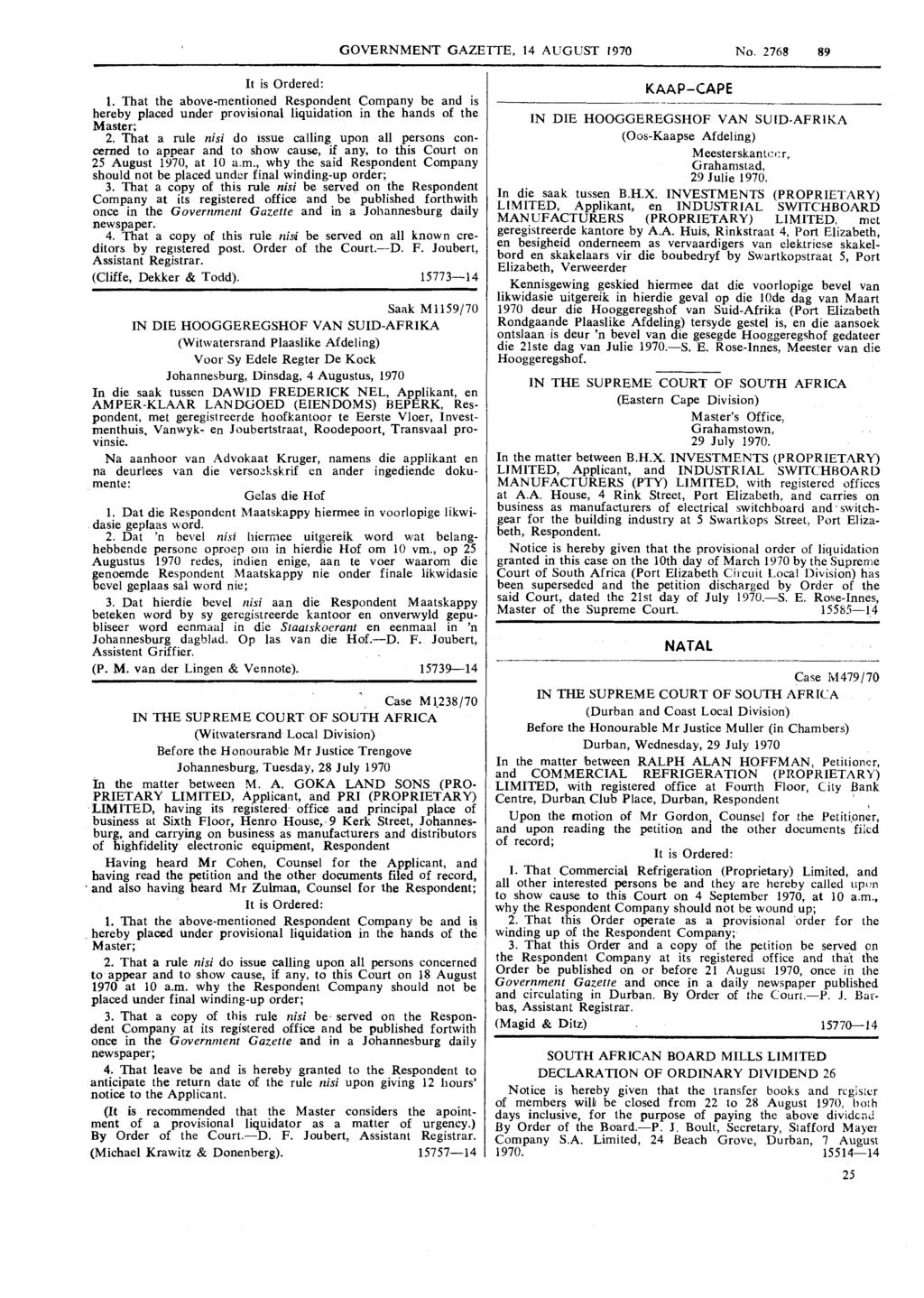 GOVERNMENT GAZETTE, 14 AUGUST 1970 No. 2768 89 It is Ordered: 1. That the above-mentioned Respondent Company be and is hereby placed under provisional liquidation in the hands of the Master; 2.