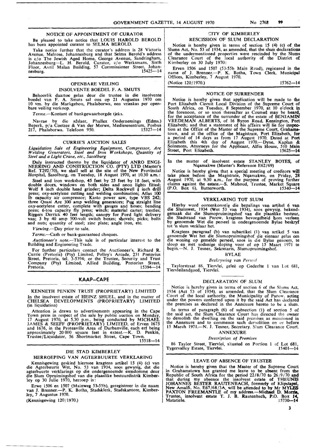 GOVERNMENT GAZETTE. 14 AUGUST 1970 No 2768 99 NOTICE OF APPOINTMENT OF CURATOR Be pleased to take notice that LOUIS HAROLD BEROLD has been appointed curator to SELMA BEROLD.