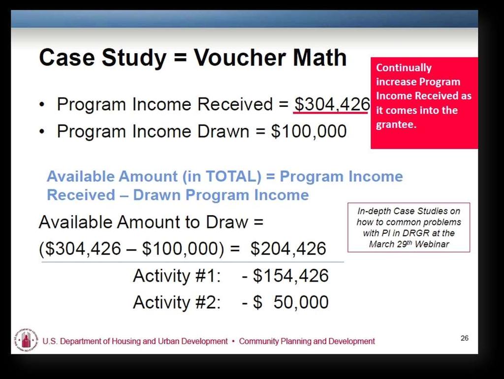 In the case study example outlined in this slide, the grantee has recorded, in the QPR module, receipt of $304,426 of program income. The grantee has drawn $100,000 thus far.