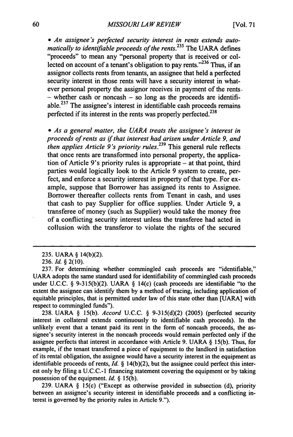 Missouri Law Review, Vol. 71, Iss. 1 [2006], Art. 6 MISSOURI LAW REVIEW [Vol. 71 * An assignee's perfected security interest in rents extends automatically to identifiable proceeds of the rents.