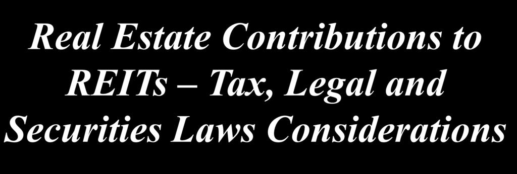 Real Estate Contributions to REITs Tax, Legal and Securities Laws Considerations Stephanie Smith, USDA, Washington DC Theodore Grannatt, McCarter English,