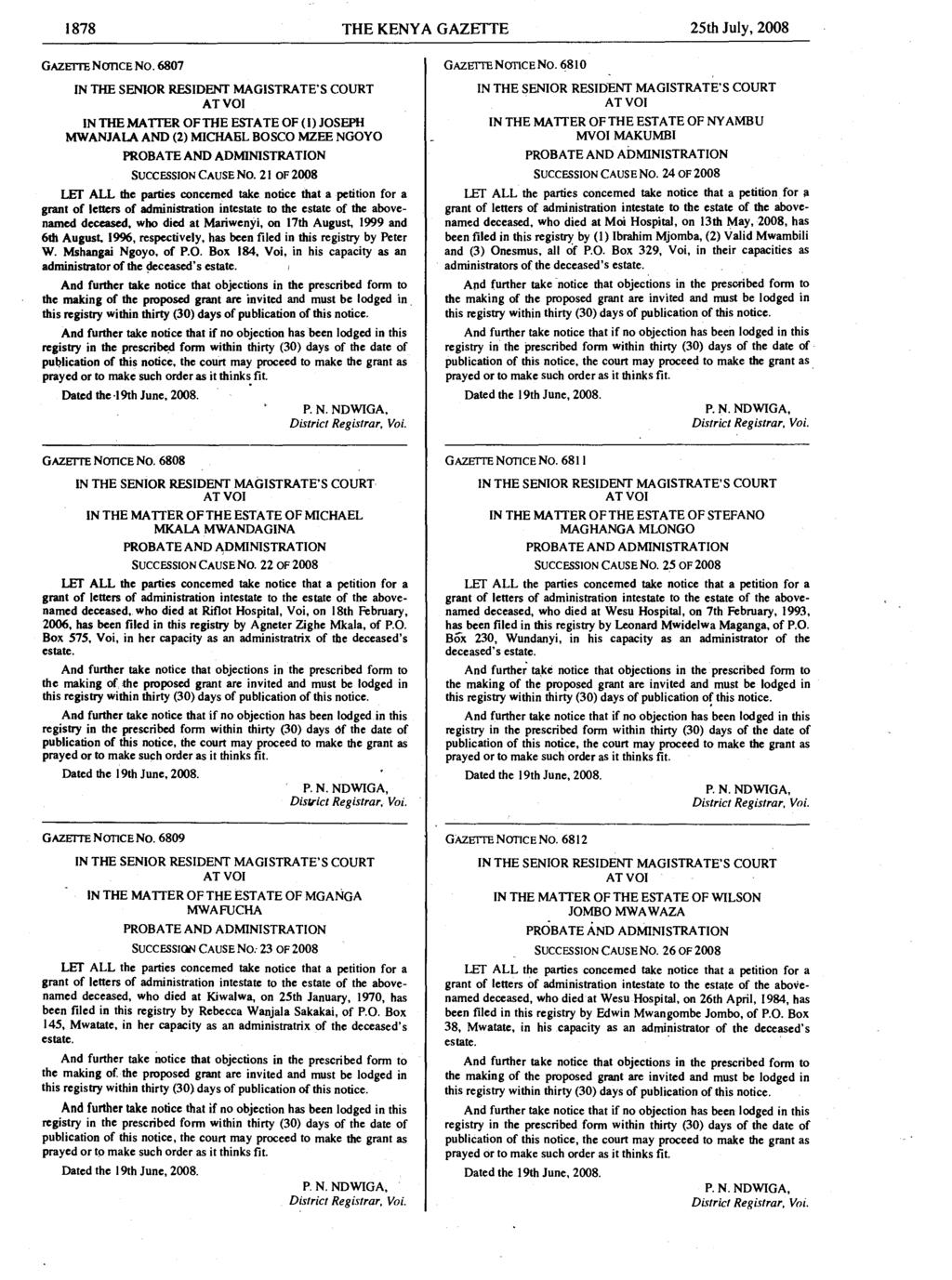 1878 THE KENYA GAZETTE 25th July, 2008 GAZETTE NC ICE No. 6807 AT VOI IN THE MATTER OF THE ESTATE OF (1) JOSEPH MWANJALA AND (2) MICHAEL BOSCO MZEE NGOYO SUCCESSION CAUSE No.