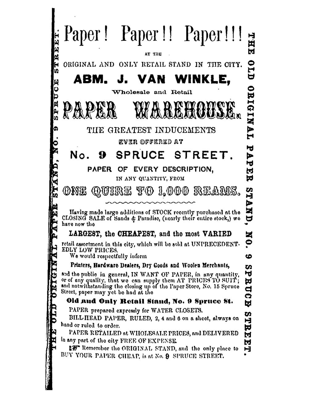 ~ Paper! Paper! 1 Paper!!! ~ ~ AT TilE OlUGINAL AND ONLY RETAIL STAND IN TIlE OITY. ABM. J. VAN Wholesale and Retail WINKLE, TIlE GREATEST INDUCEMENTS No. 9 SPRUCE STREET.
