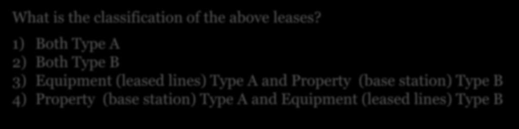 Question time: FC s leased lines and base stations Type A or Type B Equipment (leased lines) Assumptions: Fair value of identifiable assets = 1,000 Lease term = 3 years Annual rent = 231 Incremental