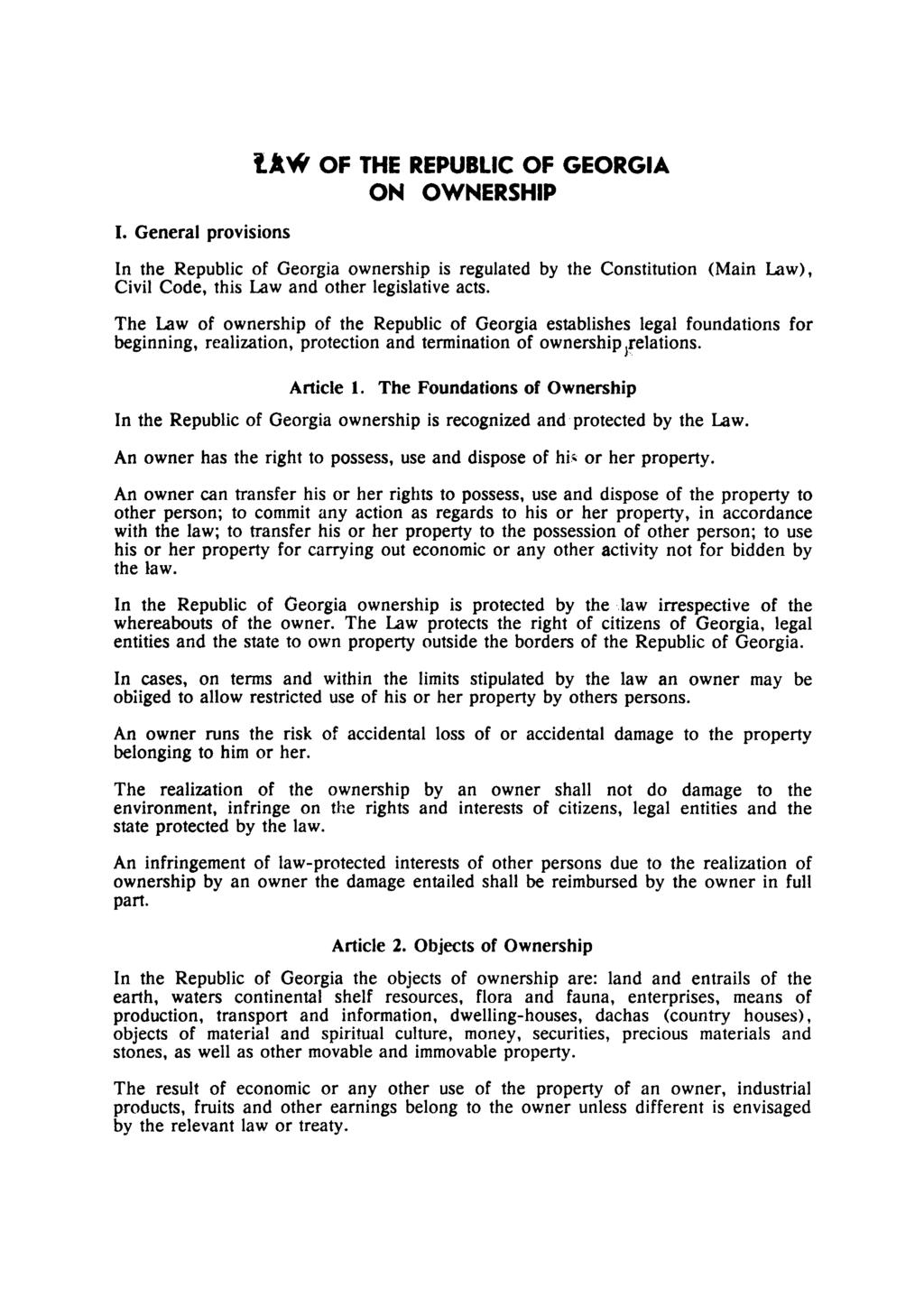 OF THE REPUBLIC OF GEORGIA ON OWNERSHIP I. General provisions In the Republic of Georgia ownership is regulated by the Constitution (Main Law), Civil Code, this Law and other legislative acts.
