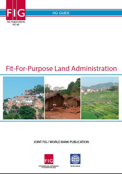 FIG-World Bank Declaration on Fit-for-Purpose Land Administration There is an urgent need to build cost-effective and sustainable systems that identify the way land is occupied and used and