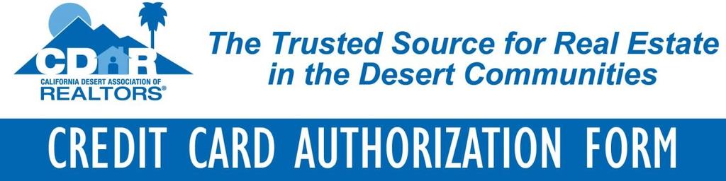 Date:, 20 To Whom It May Concern: I authorize the California Desert Association of REALTORS to charge my: (Please choose one) VISA MASTERCARD AMERICAN