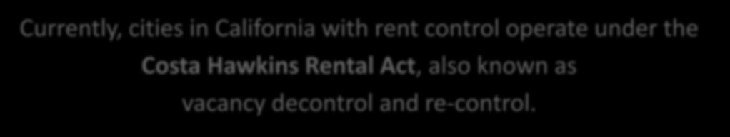 How does Rent Control work in California? Currently, cities in California with rent control operate under the Costa Hawkins Rental Act, also known as vacancy decontrol and re-control.