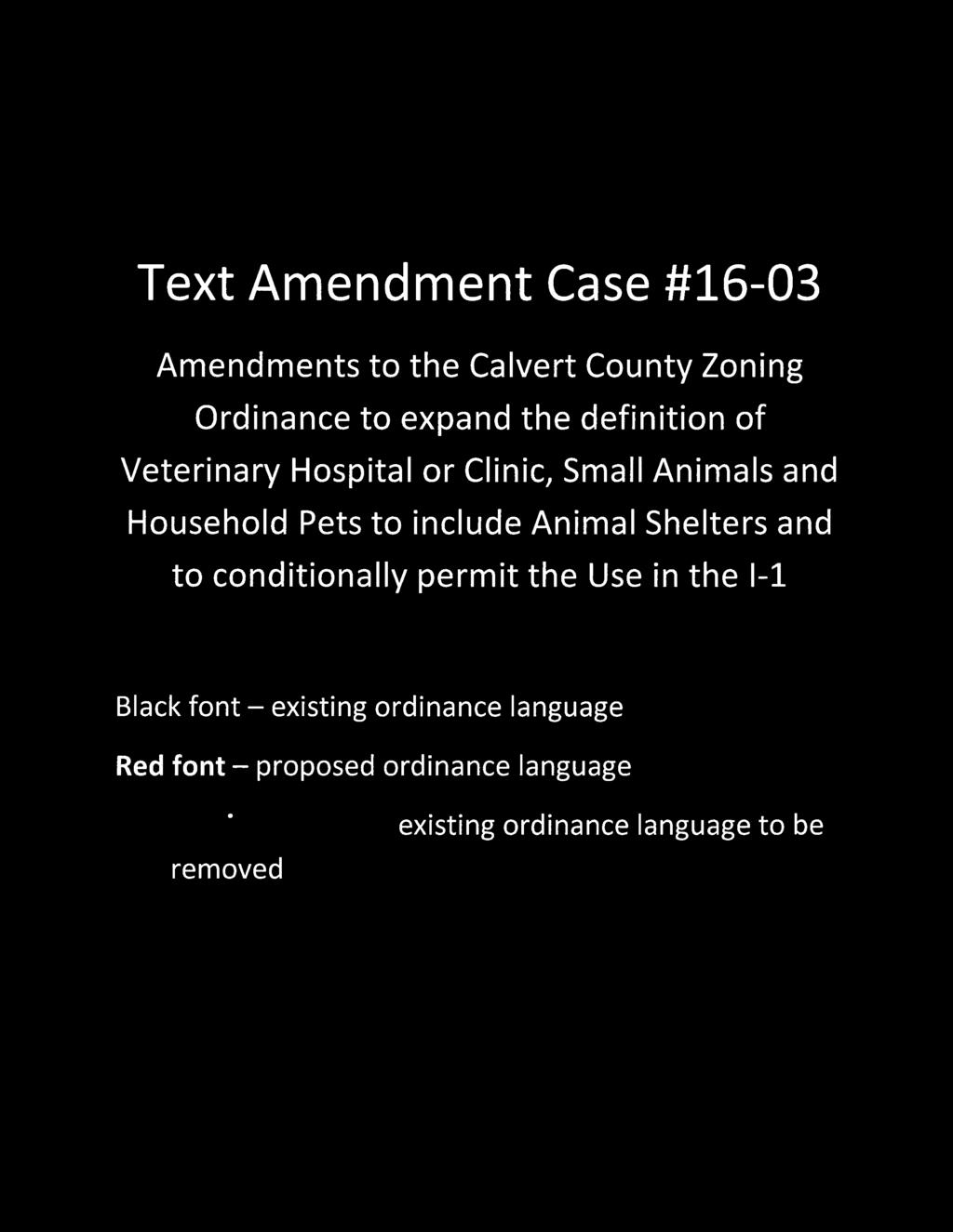 Text Amendment Case #16-03 Amendments to the Calvert County Zoning Ordinance to expand the definition of Veterinary Hospital or Clinic, Small Animals and Household Pets to include Animal
