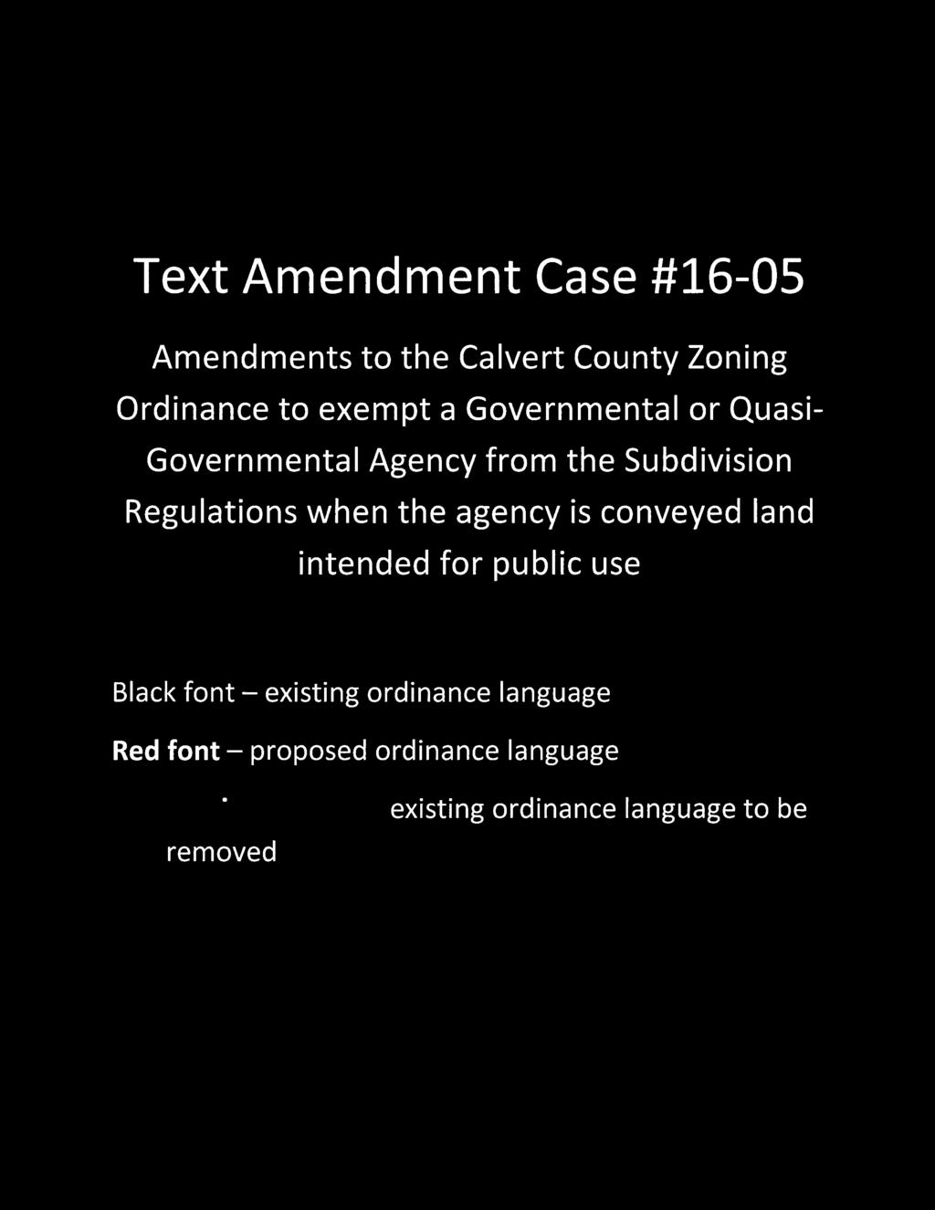 Text Amendment Case #16-05 Amendments to the Calvert County Zoning Ordinance to exempt a Governmental or Quasi- Governmental Agency from the Subdivision Regulations when the agency