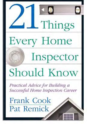 HOME INSPECTION NEW 21 Things Every Home Inspector Should Know Practical Advice for Building a Successful Home Inspection Career By Frank Cook and Pat Remick From how to market your skills to