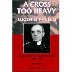 A cross too heavy: Eugenio Pacelli: politics and the Jews of Europe, 1917-1943.