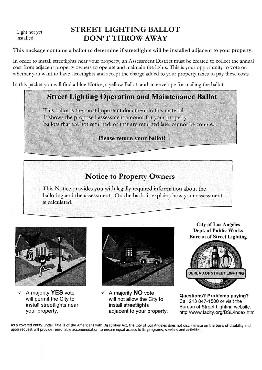 Light not yet installed. STREET LIGHTING BALLOT DON T THROW AWAY This package contains a ballot to determine if streetlights will be installed adjacent to your property.