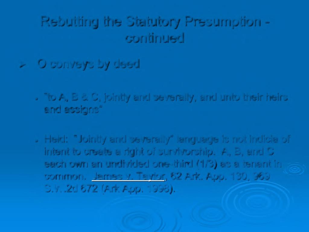 Rebutting the Statutory Presumption - continued > O conveys by deed to A, B & C, jointly and