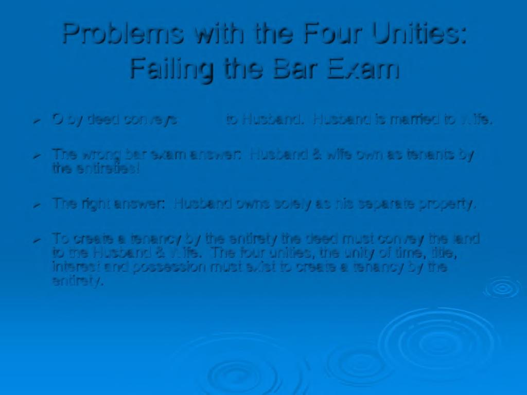Problems with the Four Unities: Failing the Bar Exam > O by deed conveys ----- > to Husband.