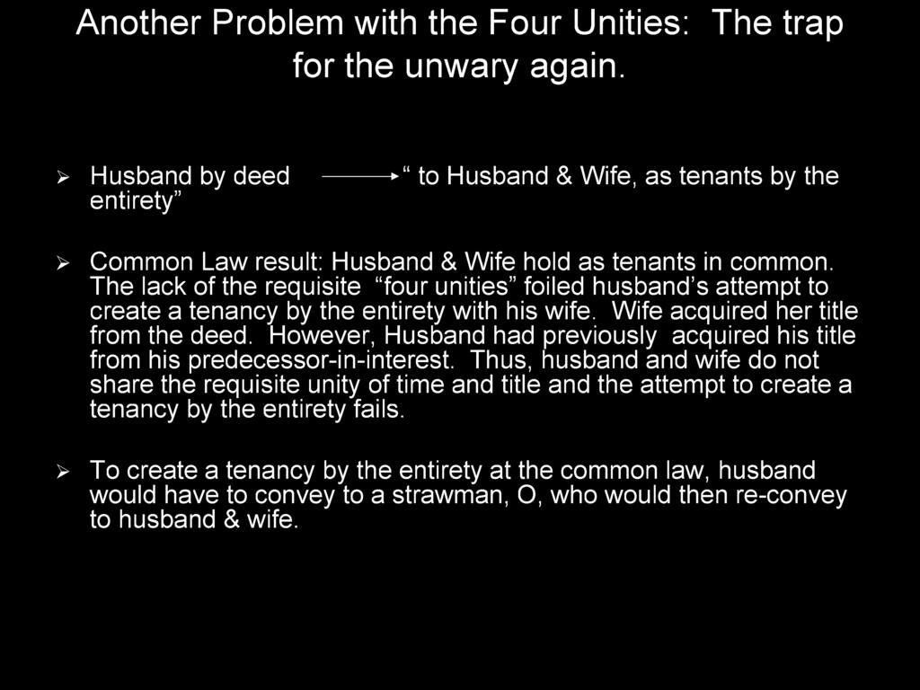 The lack of the requisite four unities foiled husband s attempt to create a tenancy by the entirety with his wife. Wife acquired her title from the deed.