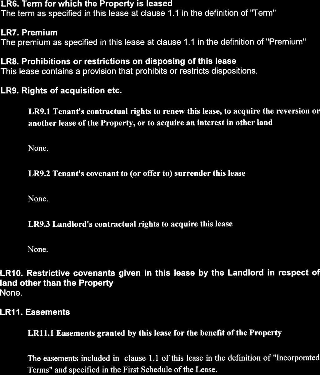 LR6. Term for which the Property is leased The term as specified in this lease at clause 1.1 in the definition of "Term". LR7. Premium The premium as specified in this lease at clause 1.