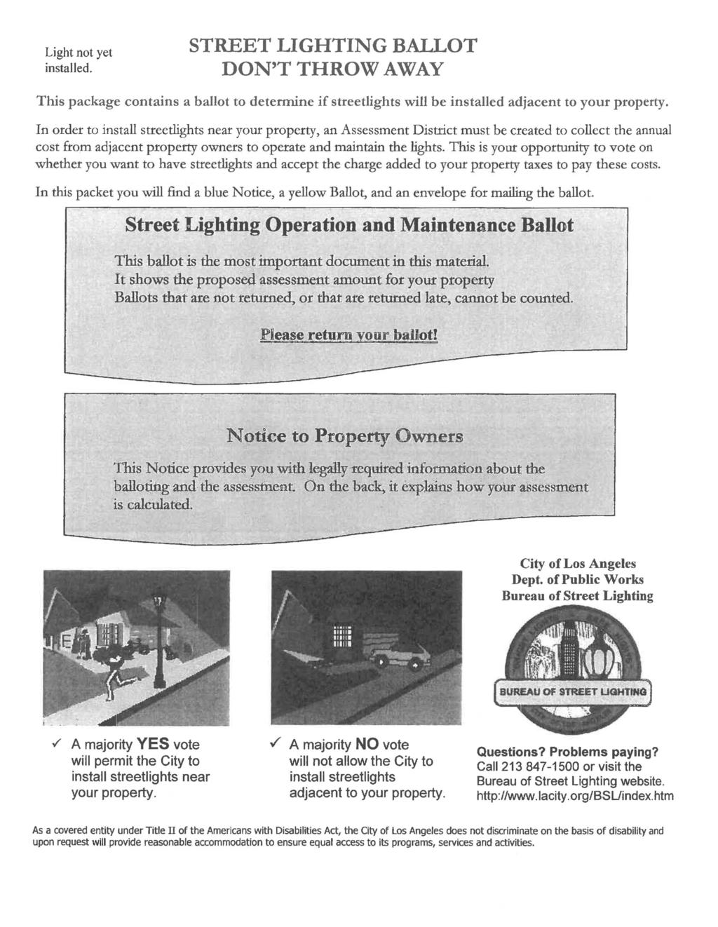 Light not yet installed. STREET LIGHTING BALLOT DON'T THROW AWAY This package contains a ballot to determine if streetlights will be installed adjacent to your property.